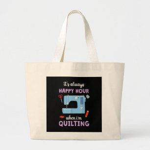 Quilter Its Always Happy Hour When Im Quilting Large Tote Bag