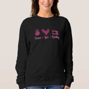 Quilter Quilt Fabric Peace Love Quilting Sewing Sweatshirt