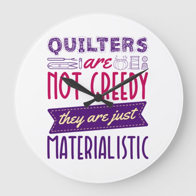 Quilters Are Not Greedy Materialistic Quilting Pun Large Clock (Front)