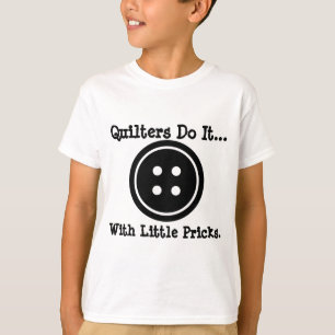 Quilters do it... with little pricks. T-Shirt