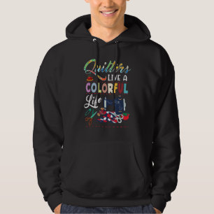 Quilters for Quilting Fans Live Colourful Life Hoodie