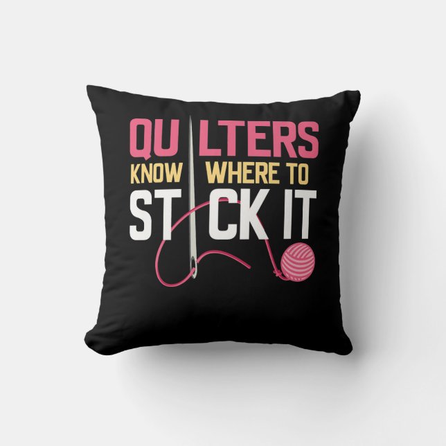 Quilters Know Where To Stick It Funny Quilting Throw Pillow (Front)