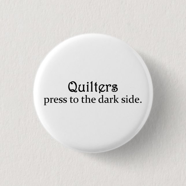 Quilters Press to the Dark Side 1 Inch Round Button (Front)