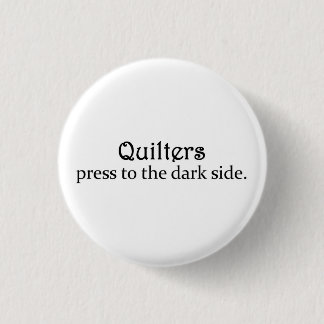 Quilters Press to the Dark Side 1 Inch Round Button