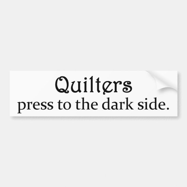 Quilters Press to the Dark Side Bumper Sticker (Front)
