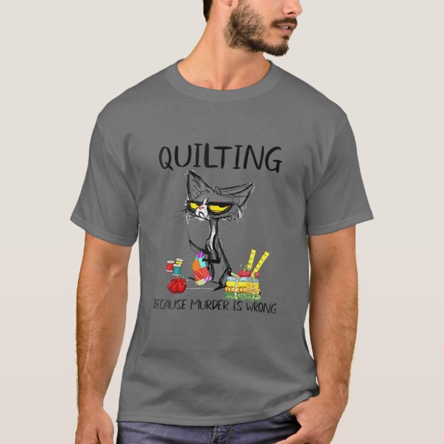 Quilting Because Murder Is Wrong Cat Funny For Cat T-Shirt (Front)
