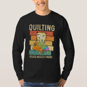 Quilting Because Murder Is Wrong Cat T-Shirt