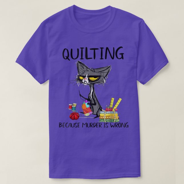Quilting Because Murder Is Wrong For Cat Lover  T-Shirt (Design Front)