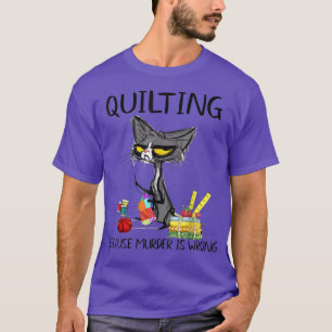 Quilting Because Murder Is Wrong For Cat Lover T-Shirt