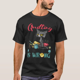 Quilting Because Murder Is Wrong-Ideas For Cat T-Shirt
