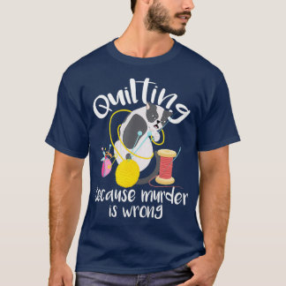 Quilting Because Murder Is Wrong Sewing Quilter T-Shirt