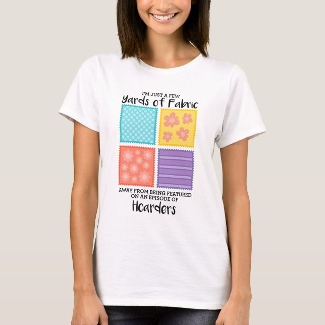 Quilting - Few Yards Of Fabric Away  T-Shirt (Front)