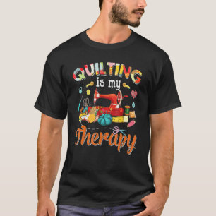 Quilting Is My Therapy Quilting   For Women Sewing T-Shirt