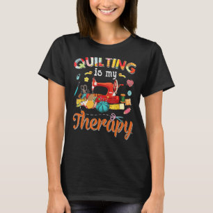 Quilting Is My Therapy Quilting For Women Sewing T-Shirt