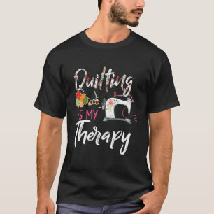 Quilting Is My Therapy Sewing For Quilter T-Shirt