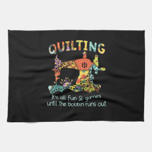 Quilting Its All Fun & Game Until Bobbin Runs Out Kitchen Towel