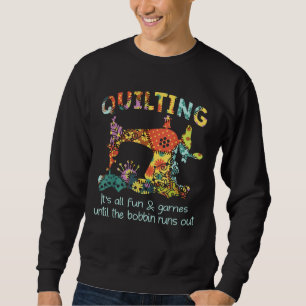 Quilting Its All Fun & Game Until Bobbin Runs Out Sweatshirt