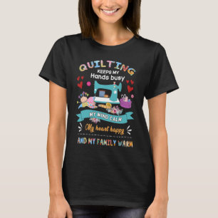 Quilting keep my hands busy my mind calm my heart T-Shirt