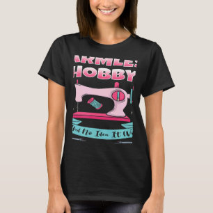 Quilting Quilter Sewing Machine Harmless Hobby Fab T-Shirt