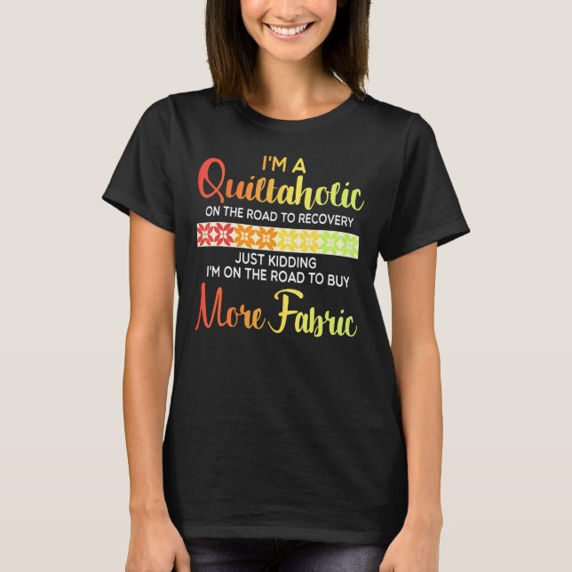 Quilting Quote Quiltaholic Quilt Sewing T-Shirt (Front)