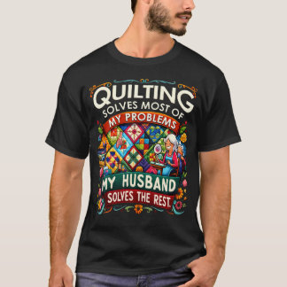 Quilting Solves Most Of My Problems My Husband Sol T-Shirt