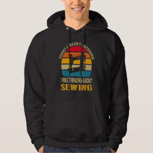 Quilting Sorry I Wasnt Listening I Was Thinking Ab Hoodie