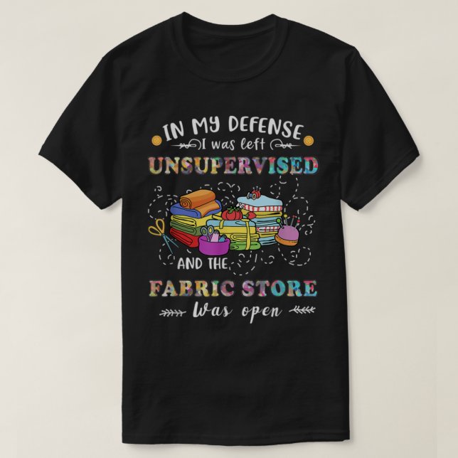 Quilting Unsupervised Fabric Store Quilters Funny  T-Shirt (Design Front)