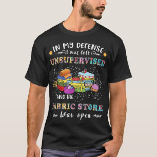 Quilting Unsupervised Fabric Store Quilters Funny  T-Shirt