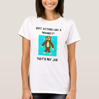 Quit acting like a monkey!, That's my job T-Shirt