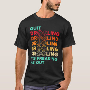 Quit Drooling! It's Freaking Me Out Vintage For Me T-Shirt