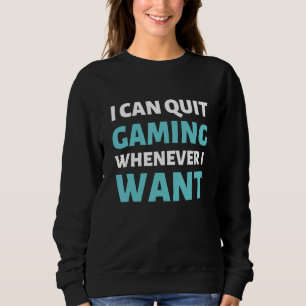 Quit Gaming Whenever I Want Video Game 14 Sweatshirt