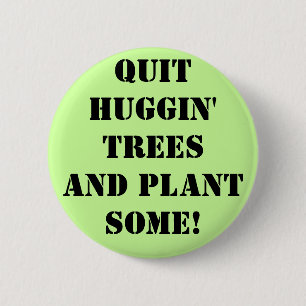 qUIT hUGGIN' tREES aND pLANT sOME! 2 Inch Round Button