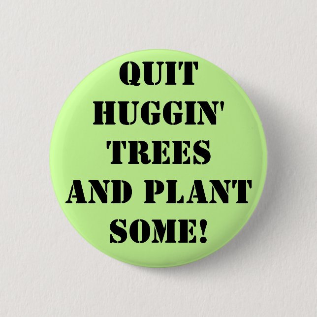qUIT hUGGIN' tREES aND pLANT sOME! 2 Inch Round Button (Front)