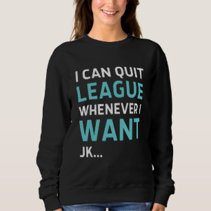 Quit League Whenever I Want Video Game 3 Sweatshirt
