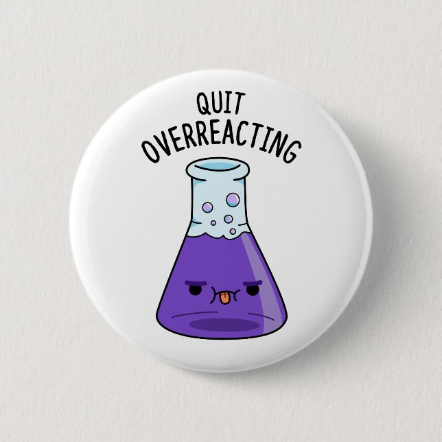 Quit Over-Reacting Funny Chemistry Pun  2 Inch Round Button (Front)