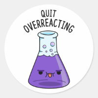 Quit Over-Reacting Funny Chemistry Pun 