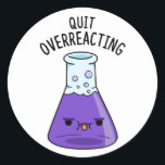 Quit Over-Reacting Funny Chemistry Pun  Classic Round Sticker<br><div class="desc">Quit Over-Reacting Funny Chemistry Pun features a chemical flask in a bit of a bad mood because he's over-reacting. Funny Pun gift for family and friends who seem to always over-react.</div>