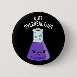 Quit Over-Reacting Funny Chemistry Pun Dark BG 2 Inch Round Button
