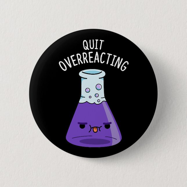 Quit Over-Reacting Funny Chemistry Pun Dark BG 2 Inch Round Button (Front)