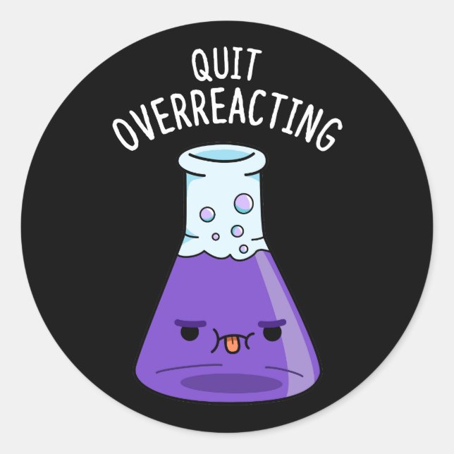 Quit Over-Reacting Funny Chemistry Pun Dark BG Classic Round Sticker (Front)