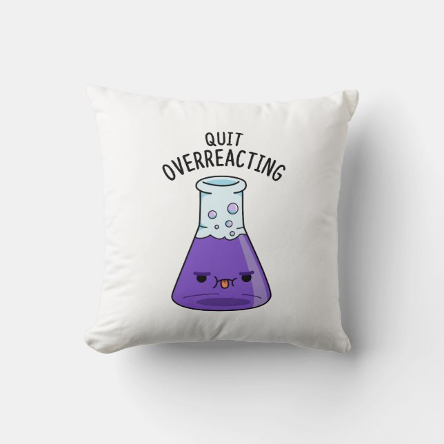 Quit Over-Reacting Funny Chemistry Pun  Throw Pillow (Front)
