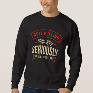 Quit pulling my leg seriously It will come off Amp Sweatshirt