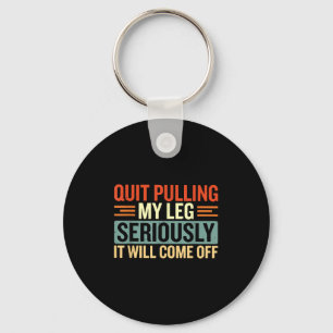 Quit Pulling My Leg Seriously It Will Come Off Keychain