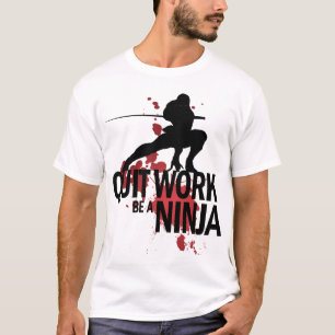 Quit Work, Be A Ninja! T-Shirt