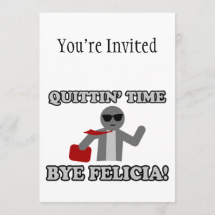 Quittin Time Bye Felicia Invitation