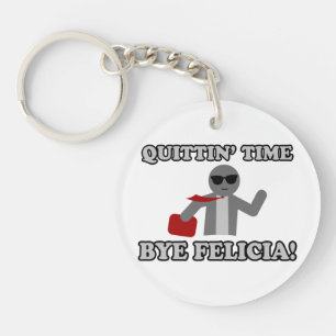 Quittin Time Bye Felicia Keychain