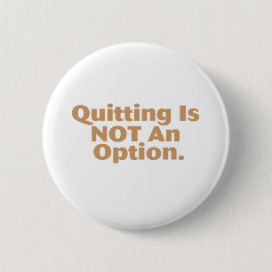 Quitting Is Not An Option 2 Inch Round Button