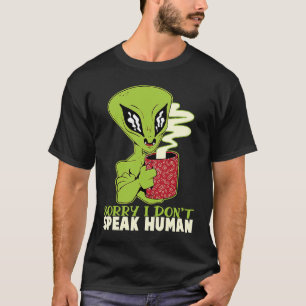 quote Alien science fiction Ufo don't speak human T-Shirt