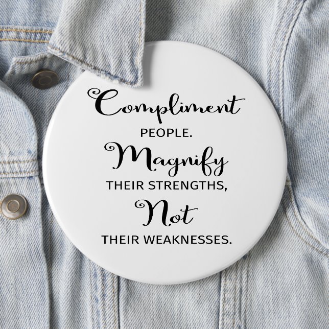 Quote Compliment People Magnify Their Strengths 6 Inch Round Button (In Situ)