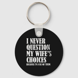 Quote I Never Question My Wife's Choices Husband  Keychain